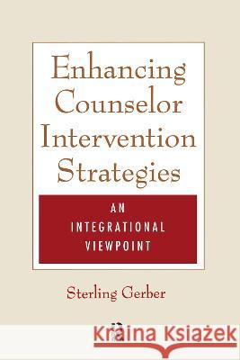 Enhancing Counselor Intervention Strategies: An Integrational Viewpont Sterling K. Gerber 9781138415225 Taylor & Francis