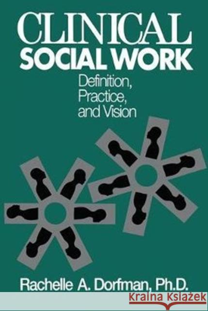 Clinical Social Work: Definition, Practice and Vision Rachelle A. Dorfman 9781138415232