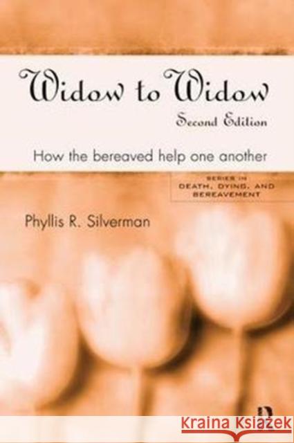 Widow to Widow: How the Bereaved Help One Another Phyllis R. Silverman 9781138415300 Routledge