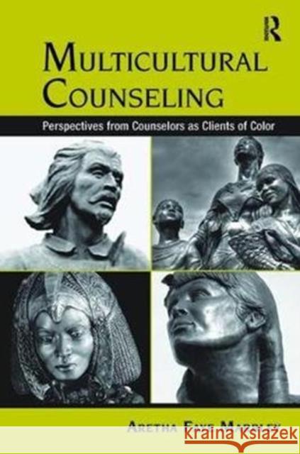 Multicultural Counseling: Perspectives from Counselors as Clients of Color Aretha Faye Marbley 9781138415348