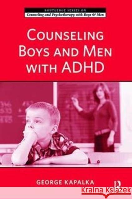 Counseling Boys and Men with ADHD George Kapalka 9781138415355