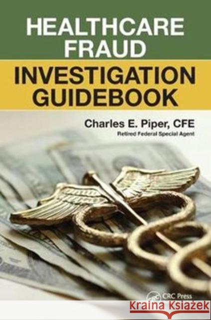 Healthcare Fraud Investigation Guidebook Charles E. Piper 9781138415591 CRC Press