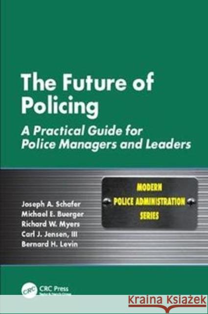 The Future of Policing: A Practical Guide for Police Managers and Leaders Joseph a. Schafer 9781138415881 CRC Press