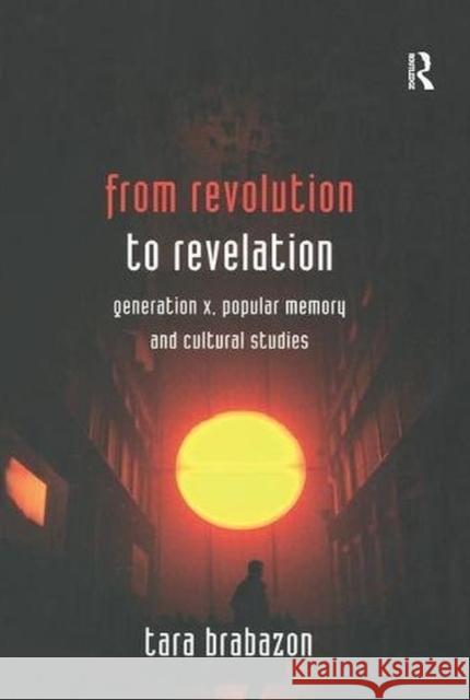 From Revolution to Revelation: Generation X, Popular Memory and Cultural Studies BRABAZON 9781138416123 