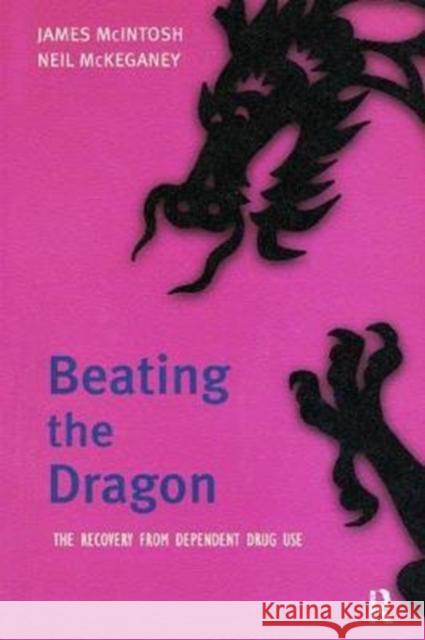 Beating the Dragon: The Recovery from Dependent Drug Use James MacIntosh 9781138416147 Routledge