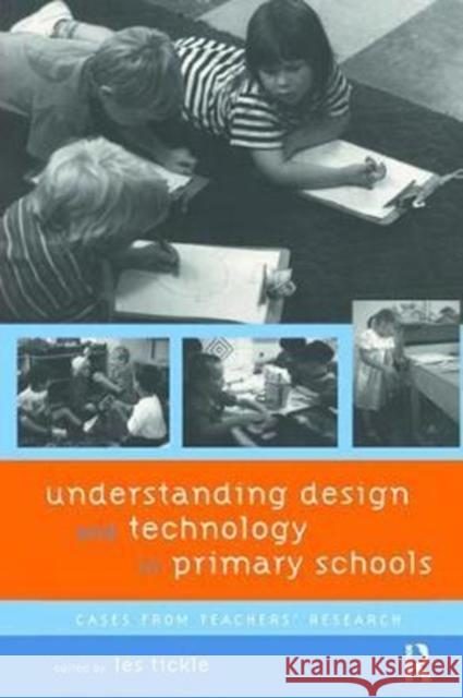 Understanding Design and Technology in Primary Schools: Cases from Teachers' Research Les Tickle 9781138416345 Routledge