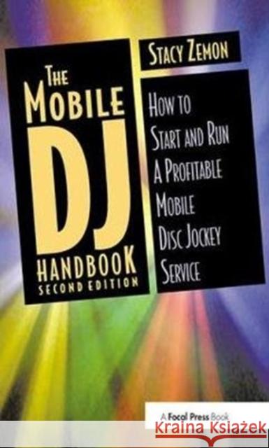 The Mobile DJ Handbook: How to Start & Run a Profitable Mobile Disc Jockey Service Stacy Zemon 9781138416352 Taylor & Francis Ltd