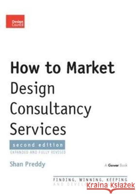 How to Market Design Consultancy Services: Finding, Winning, Keeping and Developing Clients Shan Preddy 9781138416819 Routledge