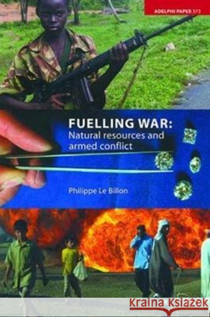 Fuelling War: Natural Resources and Armed Conflicts Le Billon, Philippe 9781138416956