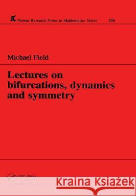 Lectures on Bifurcations, Dynamics and Symmetry Michael Field 9781138417649