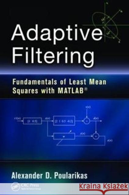 Adaptive Filtering: Fundamentals of Least Mean Squares with Matlab(r) Alexander D. Poularikas 9781138417915