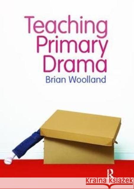 Teaching Primary Drama Brian Woolland 9781138418127