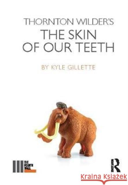 Thornton Wilder's the Skin of Our Teeth Kyle Gillette 9781138418172 Routledge