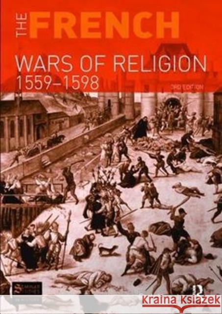 The French Wars of Religion 1559-1598 R. J. Knecht 9781138418301 Routledge