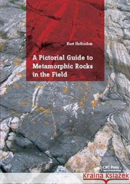 A Pictorial Guide to Metamorphic Rocks in the Field Kurt Hollocher 9781138418660 CRC Press