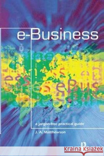 E-Business - A Jargon-Free Practical Guide: A Jargon-Free Practical Guide Matthewson, James 9781138418783