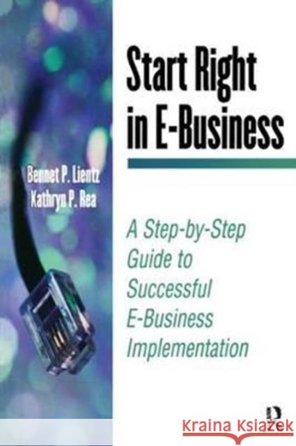 Start Right in E-Business: A Step-By-Step Guide to Successful E-Business Implementation Lientz, Bennet 9781138418790 