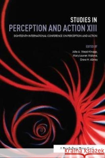 Studies in Perception and Action XIII: Eighteenth International Conference on Perception and Action Julie A. Weast-Knapp 9781138418820 Psychology Press