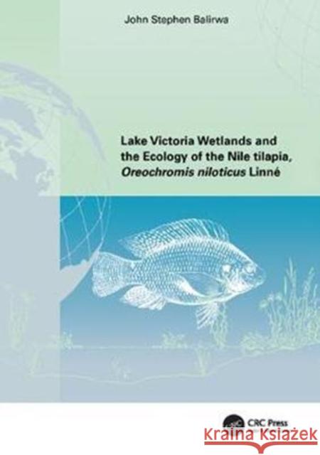 Lake Victoria Wetlands and the Ecology of the Nile Tilapia John Stephen Balirwa 9781138418882 CRC Press