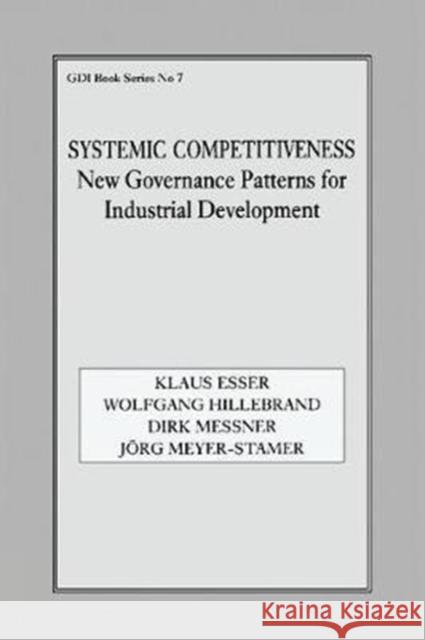 Systemic Competitiveness: New Governance Patterns for Industrial Development Klaus Esser, Wolfgang Hillebrand, Dirk Messner, Jörg Meyer-Stamer 9781138419124