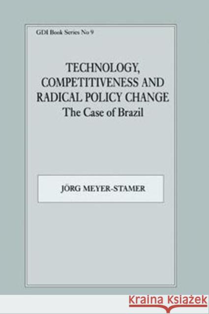 Technology, Competitiveness and Radical Policy Change: The Case of Brazil J. Meyer-Stamer 9781138419186