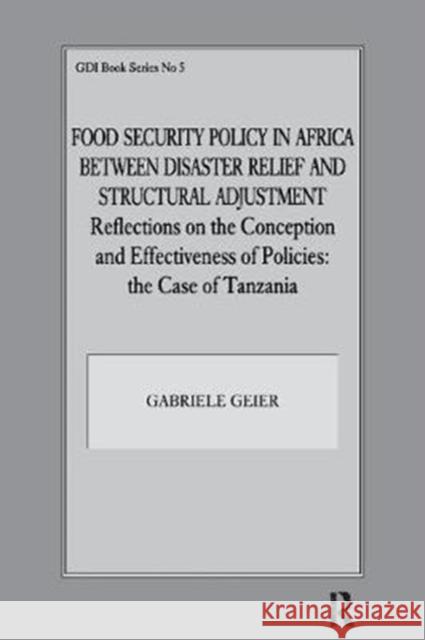 Food Security Policy in Africa Between Disaster Relief and Structural Adjustment: Reflections on the Conception and Effectiveness of Policies; The Cas Gabriele Geier 9781138419209 Routledge