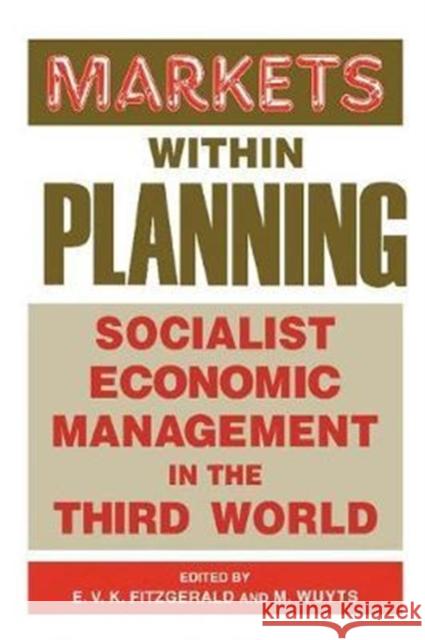 Markets Within Planning: Socialist Economic Management in the Third World Edmund V. K. Fitzgerald 9781138419216 Routledge