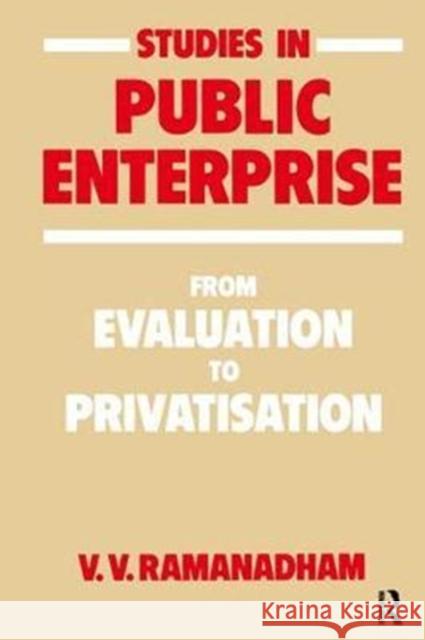 Studies in Public Enterprise: From Evaluation to Privatisation V. V. Ramanadham 9781138419261