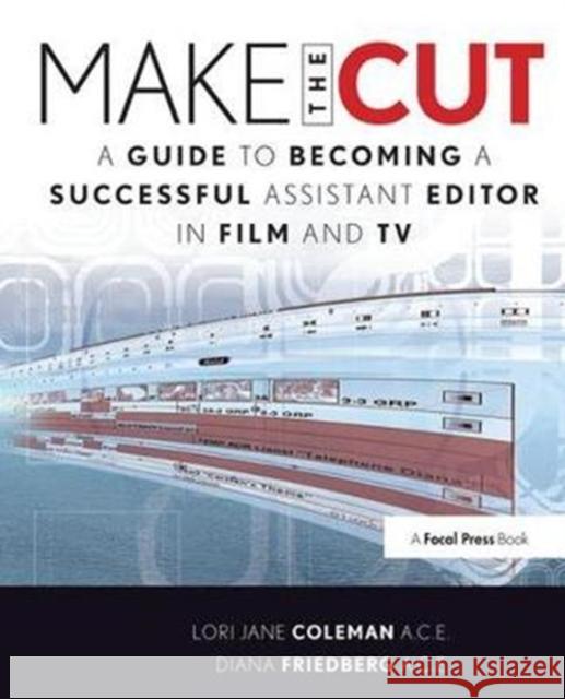 Make the Cut: A Guide to Becoming a Successful Assistant Editor in Film and TV Lori Coleman 9781138419360 Focal Press