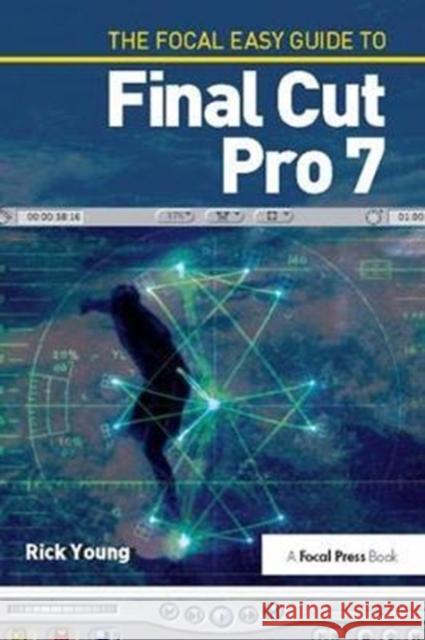 The Focal Easy Guide to Final Cut Pro 7 Rick Young 9781138419407