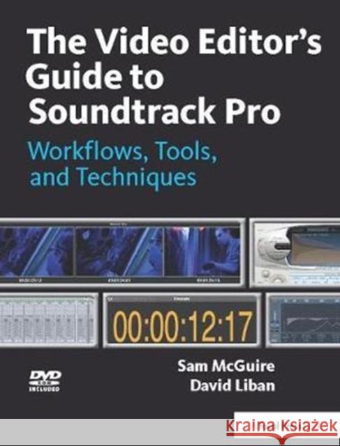 The Video Editor's Guide to Soundtrack Pro: Workflows, Tools, and Techniques Sam McGuire 9781138419421