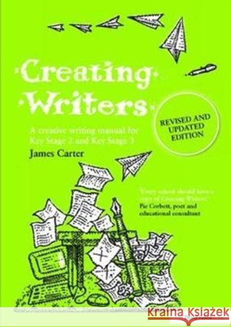 Creating Writers: A Creative Writing Manual for Schools James Carter 9781138419599 Taylor & Francis Ltd