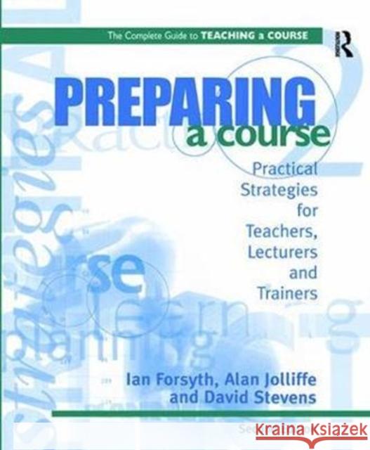 Preparing a Course: Practical Strategies for Teachers, Lecturers and Trainers Forsyth, Ian 9781138419629 Routledge