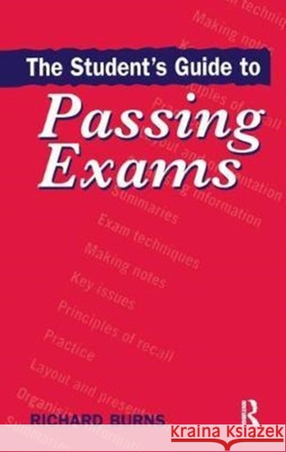 The Student's Guide to Passing Exams Richard Burns 9781138419698