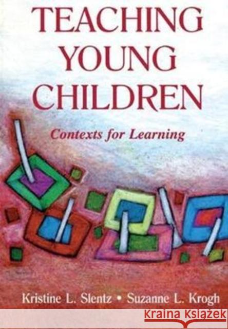 Teaching Young Children: Contexts for Learning Kristine Slentz, Suzanne L. Krogh 9781138419773 Taylor & Francis Ltd