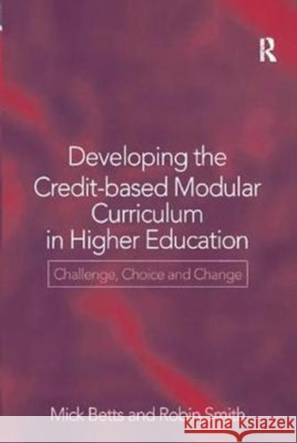 Developing the Credit-Based Modular Curriculum in Higher Education: Challenge, Choice and Change Mick Betts 9781138419971 Routledge