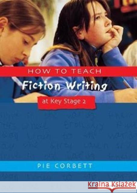 How to Teach Fiction Writing at Key Stage 2 Pie Corbett 9781138419995 Taylor and Francis