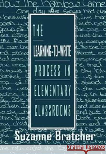 The Learning-To-Write Process in Elementary Classrooms Suzanne Bratcher 9781138420212 Routledge