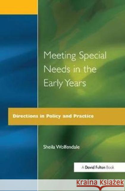Meeting Special Needs in the Early Years: Directions in Policy and Practice Wolfendale, Sheila 9781138420243