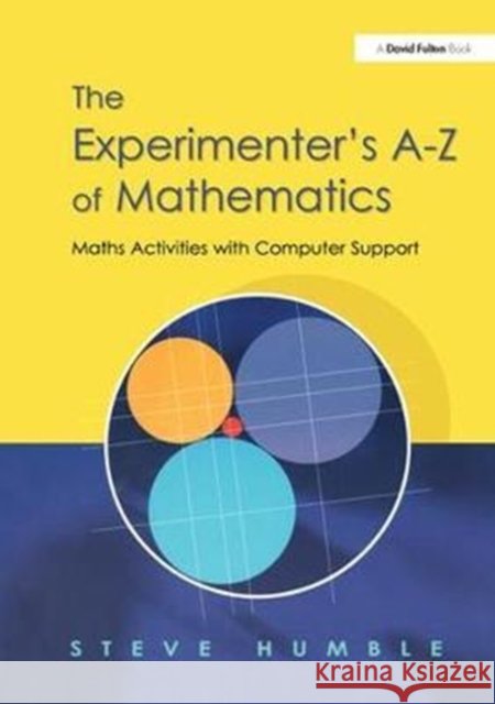 The Experimenter's A-Z of Mathematics: Math Activities with Computer Support Steve Humble 9781138420281