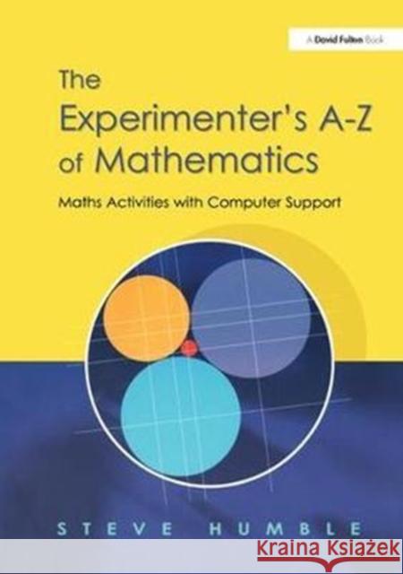 The Experimenter's A-Z of Mathematics: Math Activities with Computer Support Steve Humble 9781138420281 Taylor and Francis