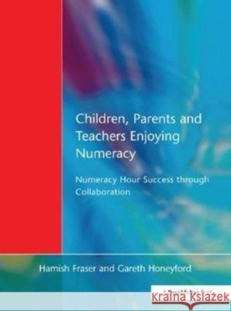 Children, Parents and Teachers Enjoying Numeracy: Numeracy Hour Success Through Collaboration Hamish Fraser 9781138420373