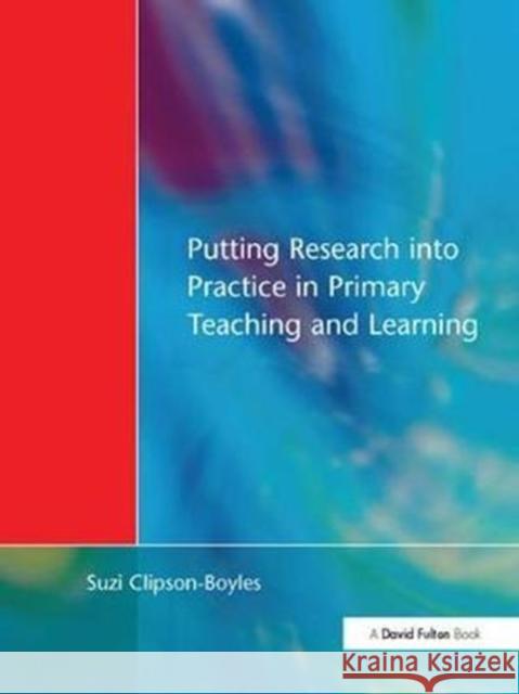 Putting Research Into Practice in Primary Teaching and Learning Suzi Clipson-Boyles 9781138420700 Routledge