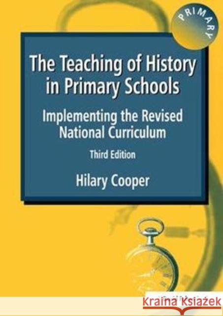 The Teaching of History in Primary Schools: Implementing the Revised National Curriculum Hilary Cooper 9781138420717
