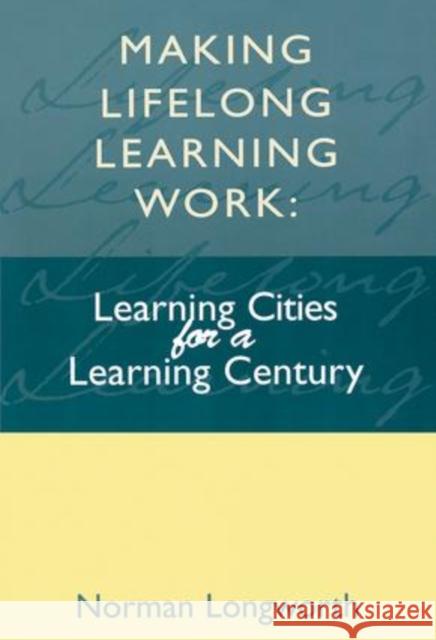 Making Lifelong Learning Work: Learning Cities for a Learning Century Longworth Norman (Vice President World I 9781138420854