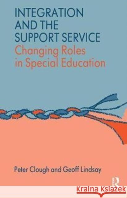 Integration and the Support Service: Changing Roles in Special Education Dr Peter Clough 9781138420892