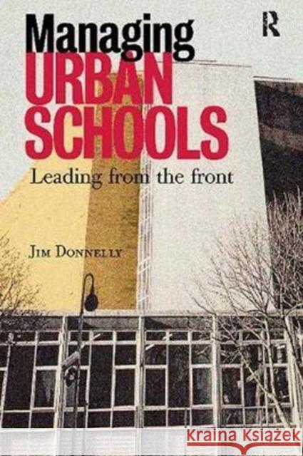 Managing Urban Schools: Leading from the Front Jim Donnelly 9781138421202 Taylor & Francis Ltd