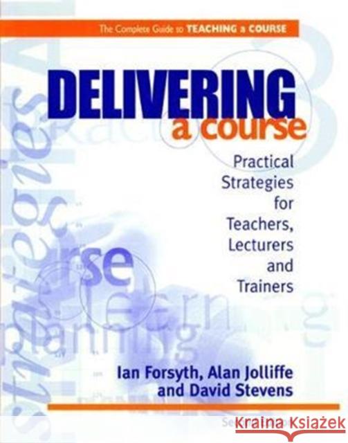 Delivering a Course: Practical Strategies for Teachers, Lecturers and Trainers Ian Forsyth 9781138421431 Routledge