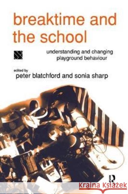 Breaktime and the School: Understanding and Changing Playground Behaviour Peter Blatchford 9781138421516