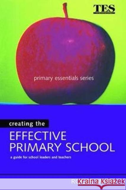 Creating the Effective Primary School Roger Smith 9781138421752 Routledge